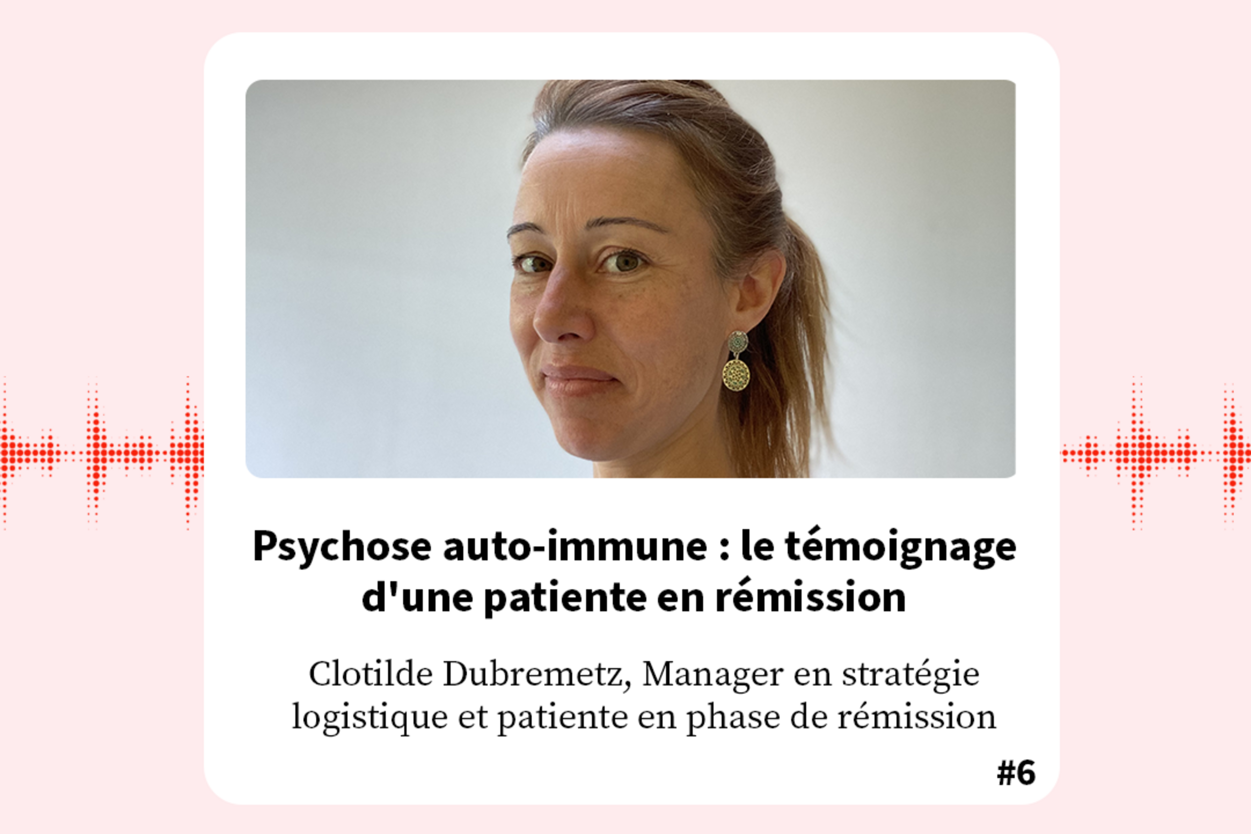 FondaMental Talk - Podcast Clotilde Dubremetz : Psychose auto-immune : le témoignage d'une patiente en rémission.