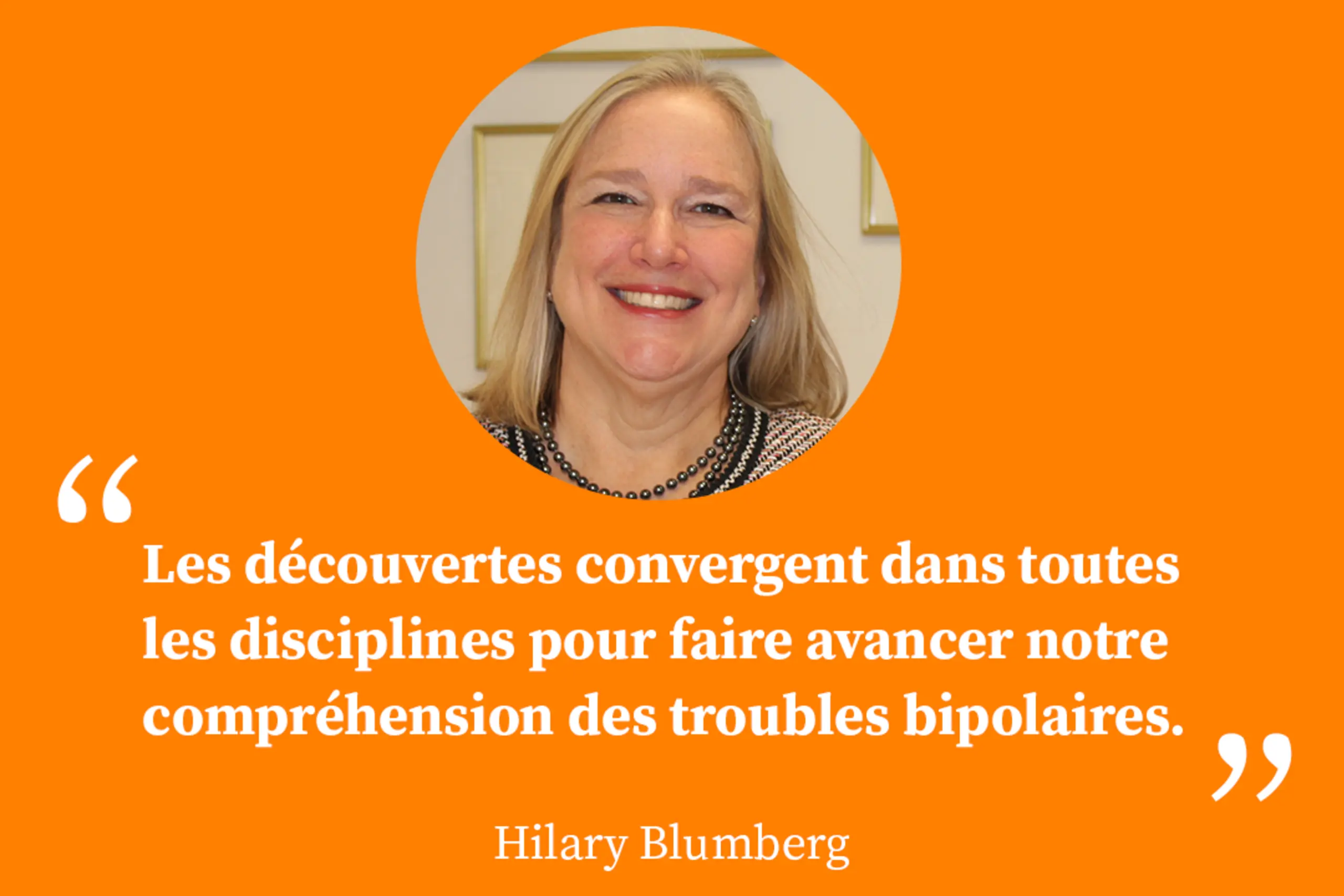 "Les découvertes convergent dans toutes les disciplines pour faire avancer notre compréhension des troubles bipolaires"