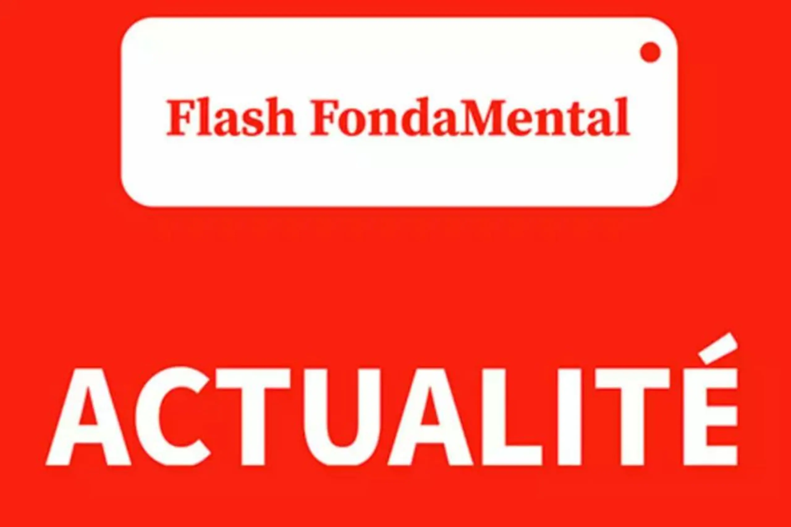 Flash FondaMental du 8 mars 2024 Flash FondaMental Actualité
