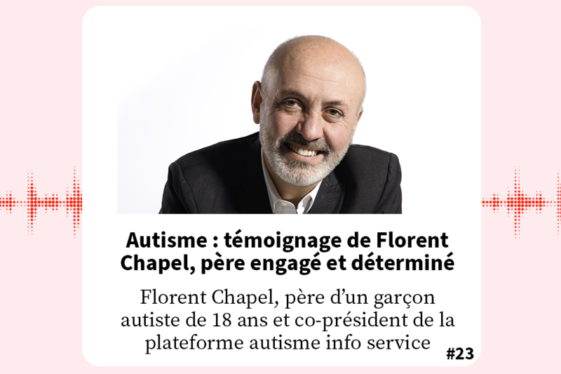 Podcast : Autisme : témoignage de Florent Chapel, père engagé et déterminé