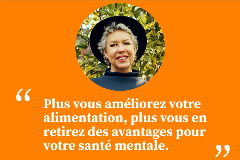 « Plus vous améliorez votre alimentation, plus vous en retirez des avantages pour votre santé mentale »
